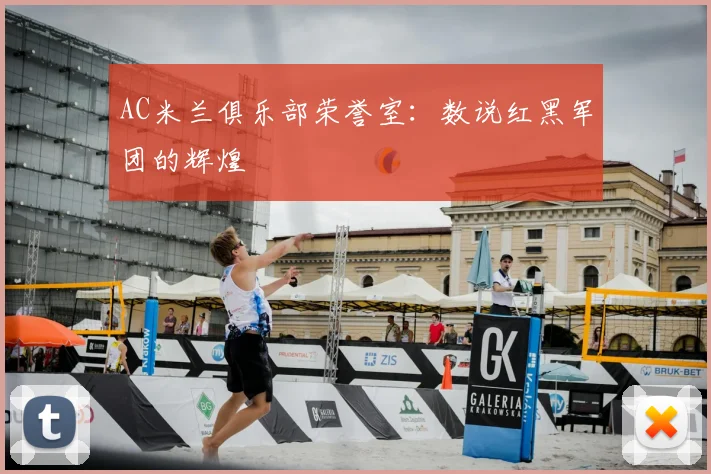 AC米兰俱乐部荣誉室:数说红黑军团的辉煌