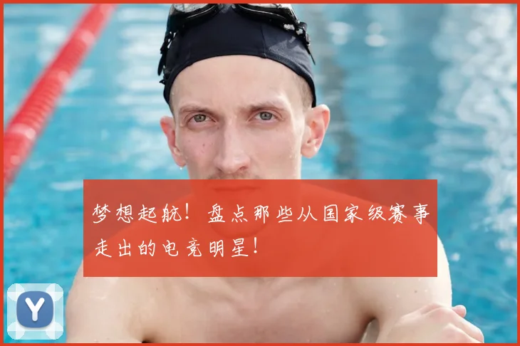 梦想起航！盘点那些从国家级赛事走出的电竞明星！