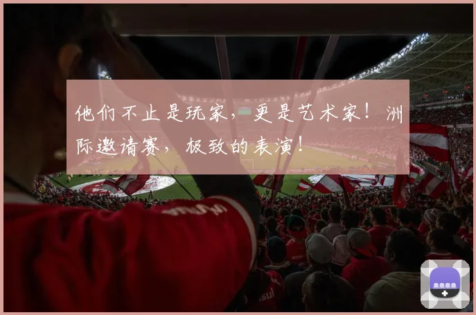 他们不止是玩家，更是艺术家！洲际邀请赛，极致的表演！
