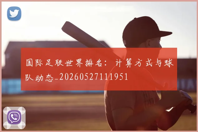 国际足联世界排名:计算方式与球队动态_20260527111951