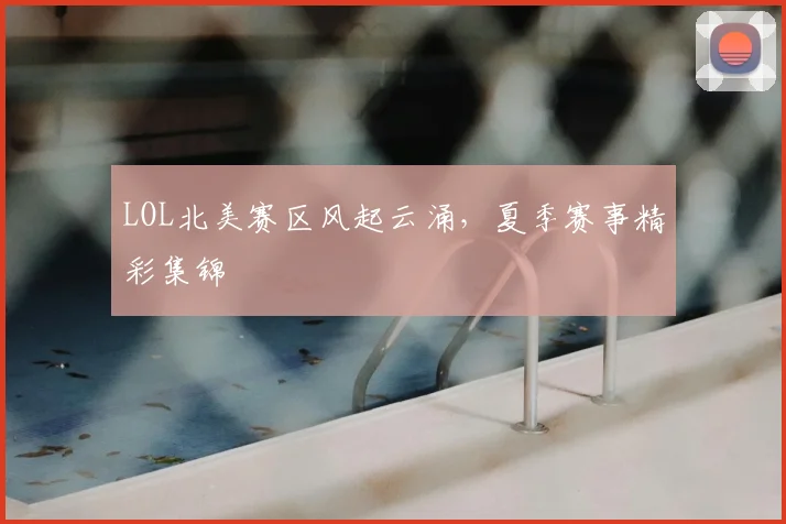 LOL北美赛区风起云涌,夏季赛事精彩集锦