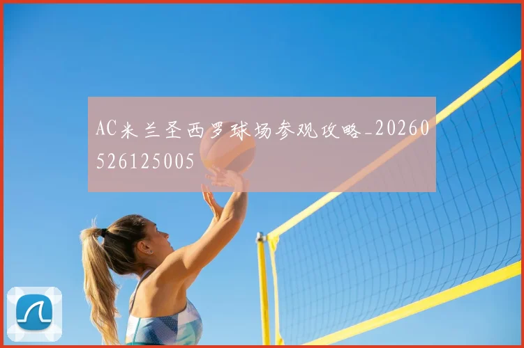 AC米兰圣西罗球场参观攻略_20260526125005