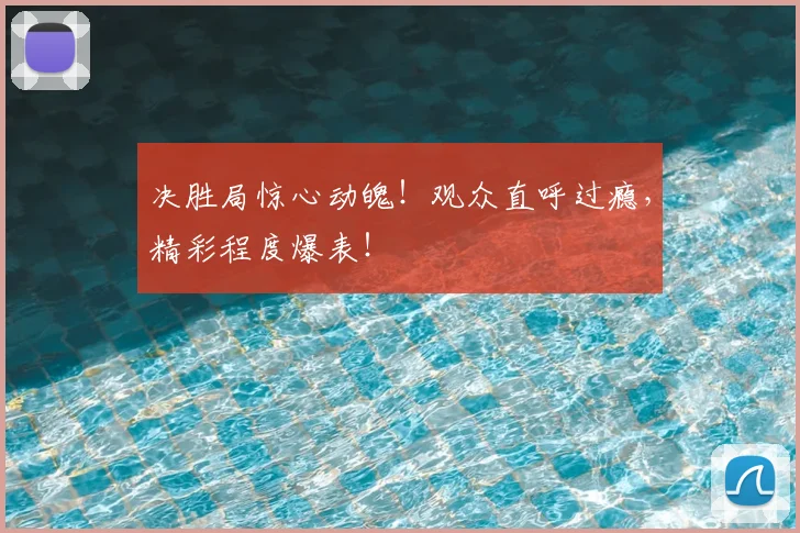 决胜局惊心动魄!观众直呼过瘾,精彩程度爆表!