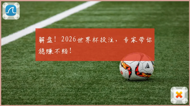 解盘！2026世界杯投注，专家带你稳赚不赔！