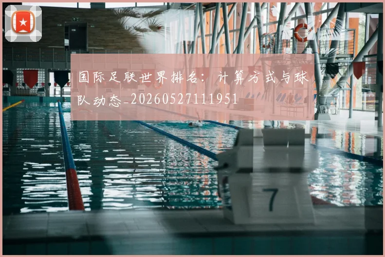 国际足联世界排名：计算方式与球队动态_20260527111951